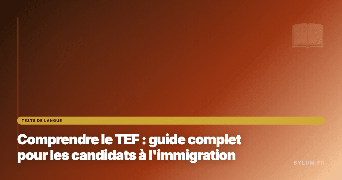 Comprendre le TEF : guide complet pour les candidats à l'immigration